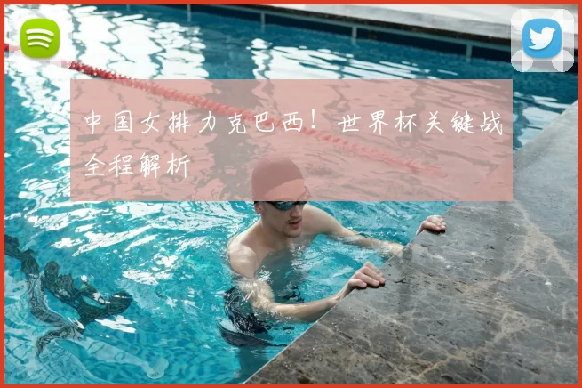 中国女排力克巴西!世界杯关键战全程解析