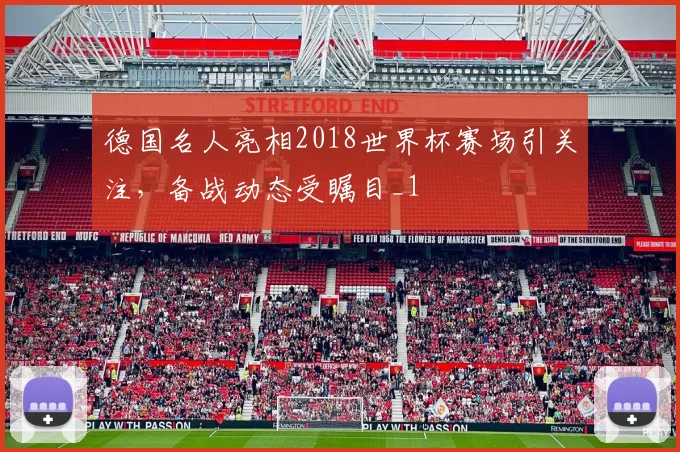 德国名人亮相2018世界杯赛场引关注,备战动态受瞩目_1