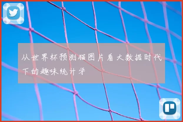 从世界杯预测猫图片看大数据时代下的趣味统计学