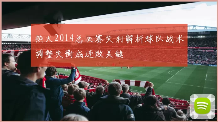 热火2014总决赛失利解析球队战术调整失衡成连败关键