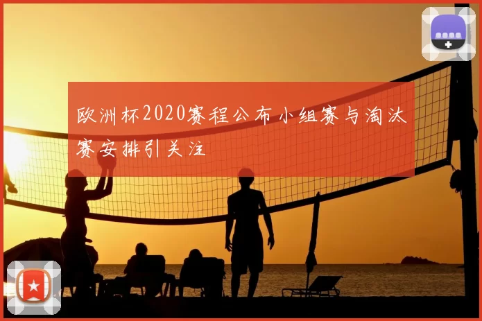 欧洲杯2020赛程公布小组赛与淘汰赛安排引关注