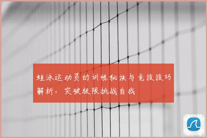 蛙泳运动员的训练秘诀与竞技技巧解析，突破极限挑战自我