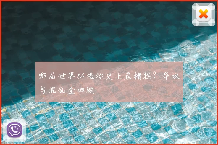 哪届世界杯堪称史上最糟糕？争议与混乱全回顾