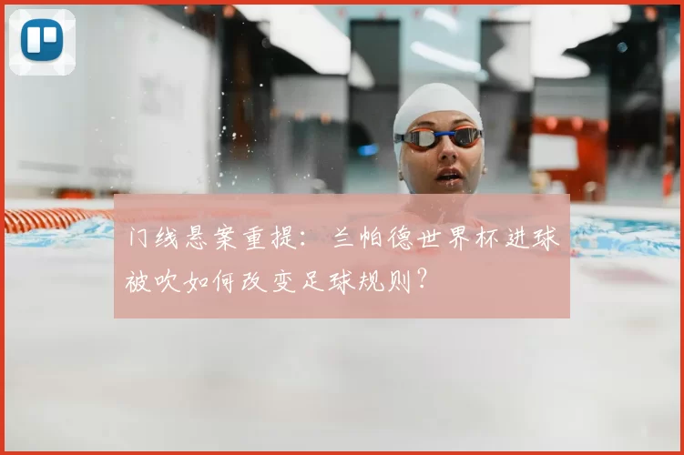 门线悬案重提:兰帕德世界杯进球被吹如何改变足球规则?