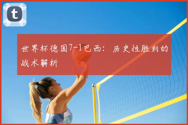 世界杯德国7-1巴西：历史性胜利的战术解析