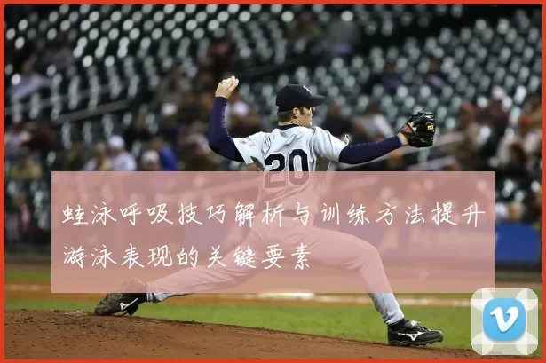 蛙泳呼吸技巧解析与训练方法提升游泳表现的关键要素
