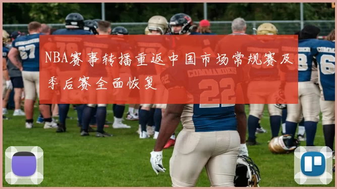 NBA赛事转播重返中国市场常规赛及季后赛全面恢复