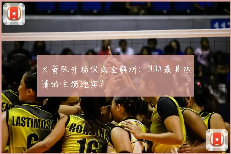 火箭队开场仪式全解析:NBA最具热情的主场迎宾?