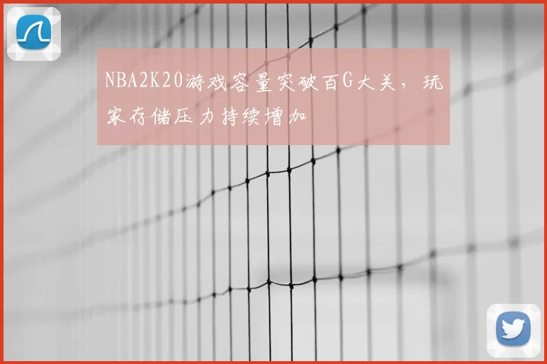 NBA2K20游戏容量突破百G大关，玩家存储压力持续增加