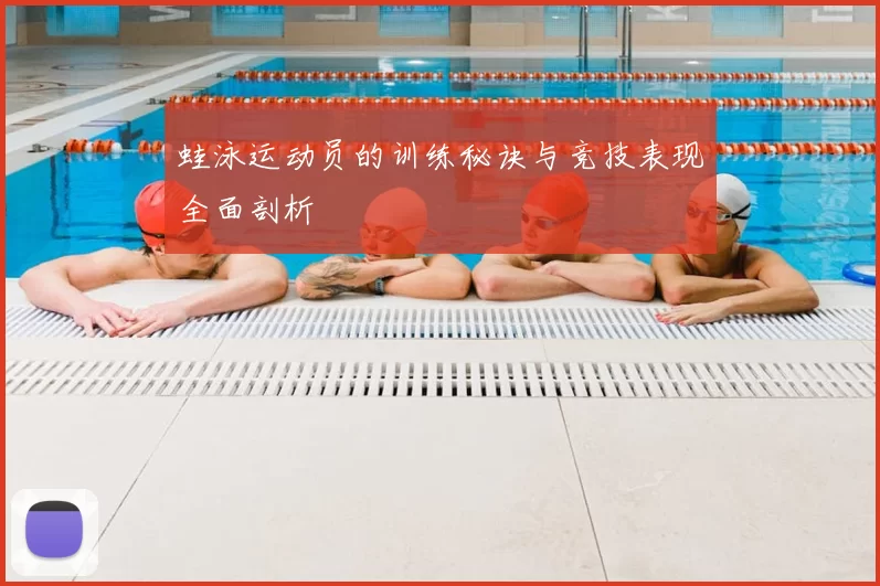 蛙泳运动员的训练秘诀与竞技表现全面剖析