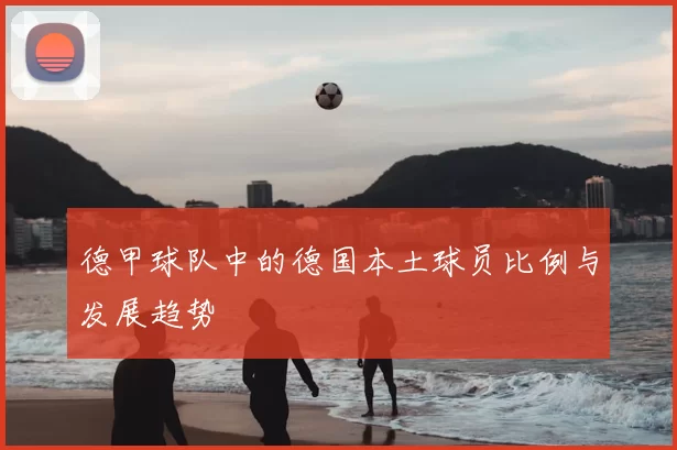 德甲球队中的德国本土球员比例与发展趋势