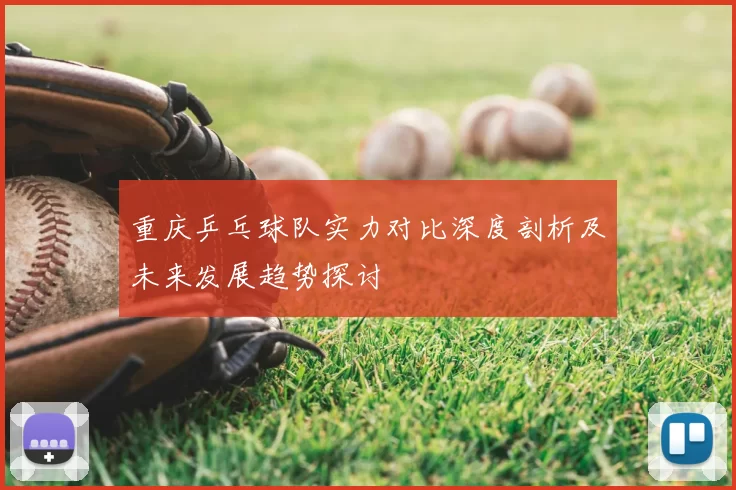 重庆乒乓球队实力对比深度剖析及未来发展趋势探讨