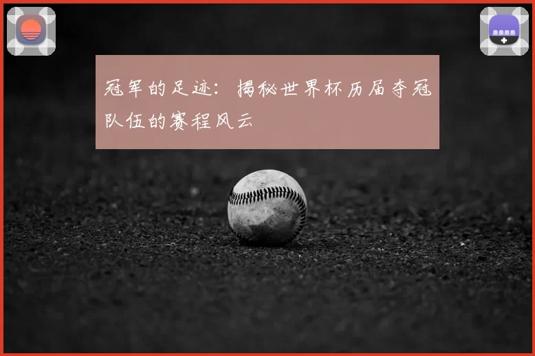 冠军的足迹：揭秘世界杯历届夺冠队伍的赛程风云