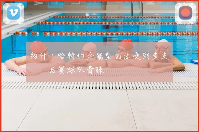 约什·哈特的全能型打法受到多支季后赛球队青睐