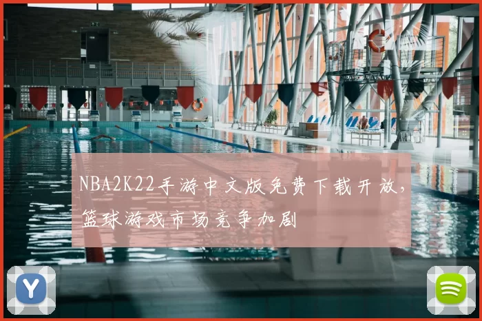 NBA2K22手游中文版免费下载开放，篮球游戏市场竞争加剧