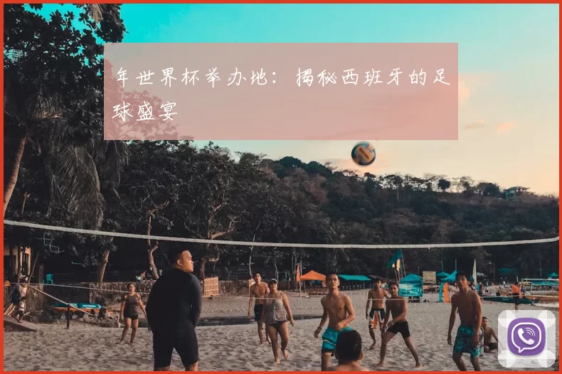 年世界杯举办地:揭秘西班牙的足球盛宴
