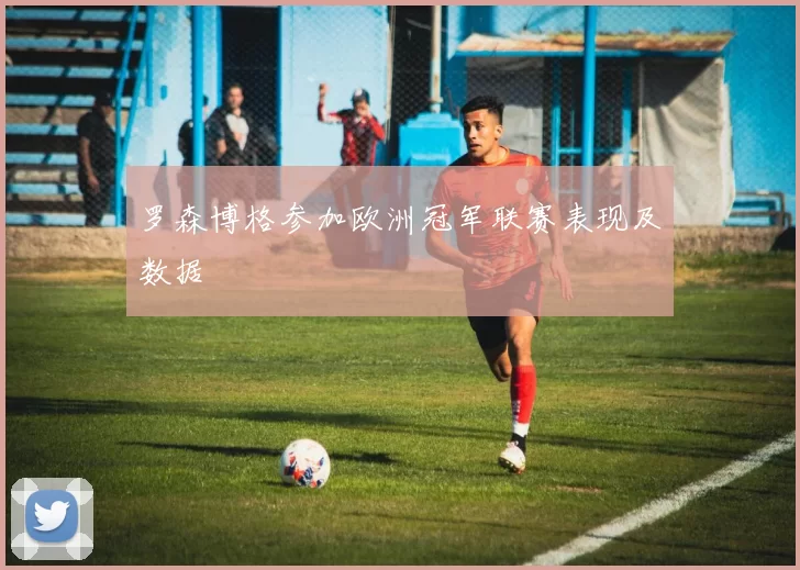 罗森博格参加欧洲冠军联赛表现及数据