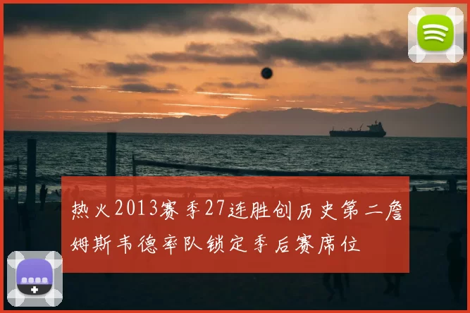 热火2013赛季27连胜创历史第二詹姆斯韦德率队锁定季后赛席位