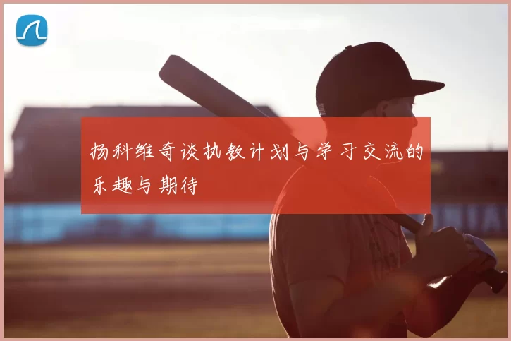 扬科维奇谈执教计划与学习交流的乐趣与期待