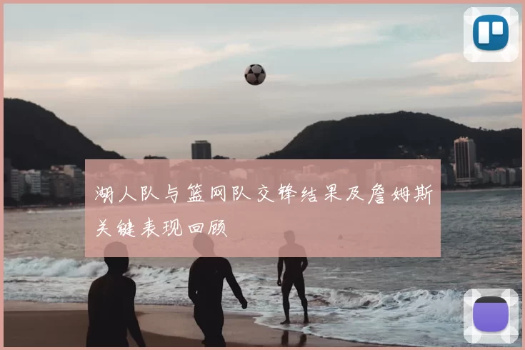 湖人队与篮网队交锋结果及詹姆斯关键表现回顾