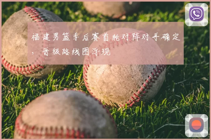 福建男篮季后赛首轮对阵对手确定,晋级路线图浮现