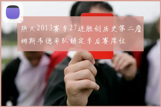热火2013赛季27连胜创历史第二詹姆斯韦德率队锁定季后赛席位
