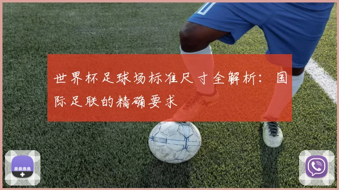 世界杯足球场标准尺寸全解析:国际足联的精确要求