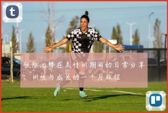 张陈治锋在美特训期间的日常分享：训练与成长的一个月旅程
