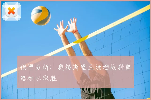 德甲分析：奥格斯堡主场迎战科隆恐难以取胜